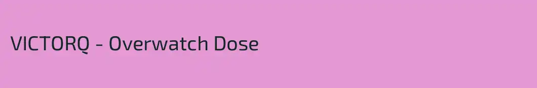 VICTORQ - Overwatch Dose